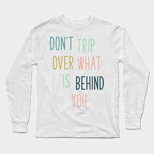 Don't Trip Over What Is Behind You Long Sleeve T-Shirt